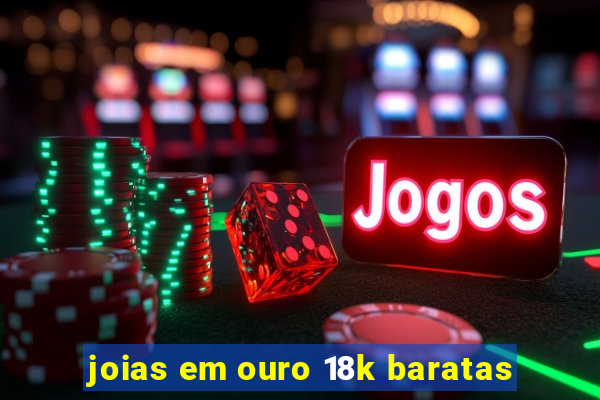 joias em ouro 18k baratas